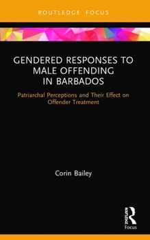 Paperback Gendered Responses to Male Offending in Barbados: Patriarchal Perceptions and Their Effect on Offender Treatment Book