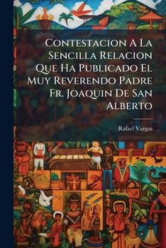 Contestacion A La Sencilla Relacion Que Ha Publicado El Muy Reverendo Padre Fr. Joaquin De San Alberto (1852)