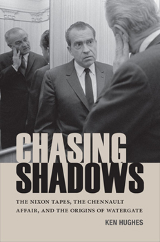 Chasing Shadows: The Nixon Tapes, the Chennault Affair, and the Origins of Watergate - Book  of the Miller Center Studies on the Presidency