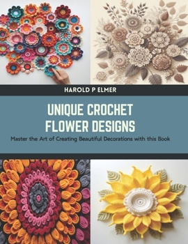 Paperback Unique Crochet Flower Designs: Master the Art of Creating Beautiful Decorations with this Book