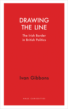 Paperback Drawing the Line: The Irish Border in British Politics Book