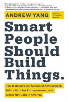 Hardcover Smart People Should Build Things: How to Restore Our Culture of Achievement, Build a Path for Entrepreneurs, and Create New Jobs in America Book