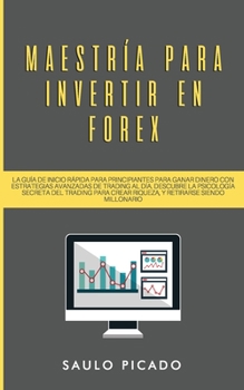 Paperback Maestría para Invertir en Forex: La Guía de inicio rápida para principiantes para ganar dinero con estrategias avanzadas de trading al día. Descubre l [Spanish] Book