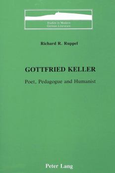 Gottfried Keller: Poet, Pedagogue, and Humanist (Studies in Modern German Literature, Vol 12)