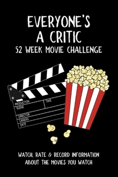 Everyone's A Critic 52 Week Movie Challenge: For Film Buffs and Casual Movie Watchers - Watch, Rate & Record Information About the Movies You Watch (Challenge Books)