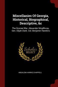 Paperback Miscellanies of Georgia, Historical, Biographical, Descriptive, &c: The Oconee War. Alexander McGillivray. Gen. Elijah Clark. Col. Benjamin Hawkins Book