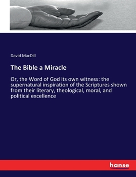 Paperback The Bible a Miracle: Or, the Word of God its own witness: the supernatural inspiration of the Scriptures shown from their literary, theolog Book