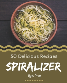 Paperback 50 Delicious Spiralizer Recipes: Spiralizer Cookbook - The Magic to Create Incredible Flavor! Book