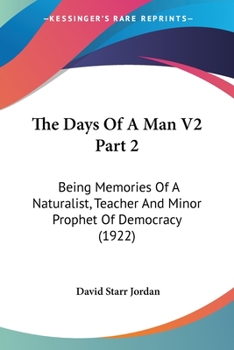 Paperback The Days Of A Man V2 Part 2: Being Memories Of A Naturalist, Teacher And Minor Prophet Of Democracy (1922) Book