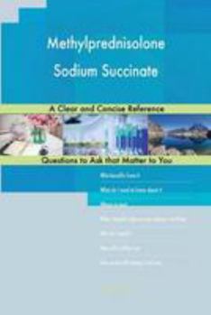 Methylprednisolone Sodium Succinate; A Clear and Concise Reference