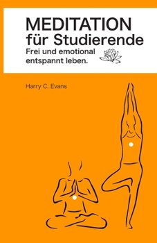 Meditation f�r Studierende: Frei und emotional entspannt leben