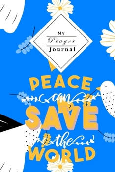 Paperback My Prayer Journal: Prayer Journal for Young Christian Women - Peace Can Save The World - Feel the Power of Prayer, Scripture, and Interac Book