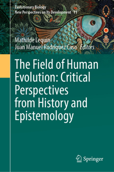 The Field of Human Evolution: Critical Perspectives from History and Epistemology (Evolutionary Biology – New Perspectives on Its Development, 11)