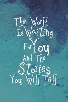 The World is waiting for You and the Stories You will tell: Blank Lined Writers Gift Notebook Journal Pad Diary