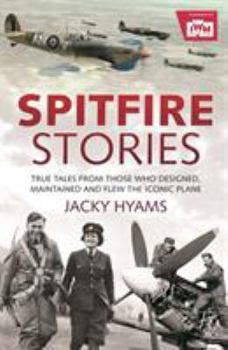Hardcover Spitfire Stories: True Tales from Those Who Designed, Maintained and Flew the Iconic Plane Book