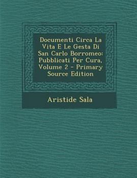 Paperback Documenti Circa La Vita E Le Gesta Di San Carlo Borromeo: Pubblicati Per Cura, Volume 2 [Italian] Book