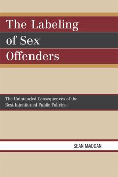 Paperback The Labeling of Sex Offenders: The Unintended Consequences of the Best Intentioned Public Policies Book