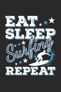 Eat Sleep Surfing Repeat: Funny Cool Surfer Journal | Notebook | Workbook | Diary | Planner-6x9 - 120 College Ruled Lined Paper Pages - Cute Gift For ... Surfing Enthusiasts, Surfing Lovers