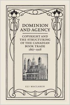 Paperback Dominion and Agency: Copyright and the Structuring of the Canadian Book Trade, 1867-1918 Book