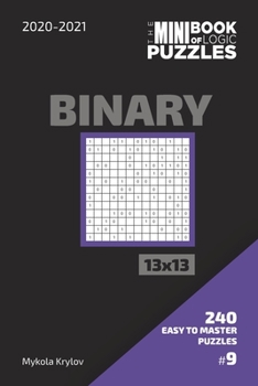 Paperback The Mini Book Of Logic Puzzles 2020-2021. Binary 13x13 - 240 Easy To Master Puzzles. #9 Book