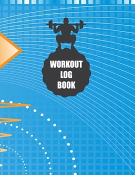Workout Log Book: Fitness Log Books, Workout Log Books For Men, Daily Workout Journal
