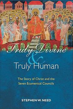 Paperback Truly Divine and Truly Human: The Story of Christ and the Seven Ecumenical Councils Book