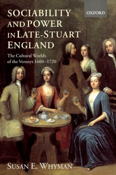 Sociability and Power in Late Stuart England: The Cultural Worlds of the Verneys, 1660-1720