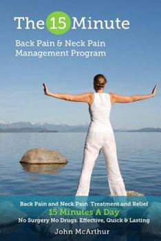 Paperback The 15 Minute Back Pain and Neck Pain Management Program: Back Pain and Neck Pain Treatment and Relief 15 Minutes a Day No Surgery No Drugs. Effective Book
