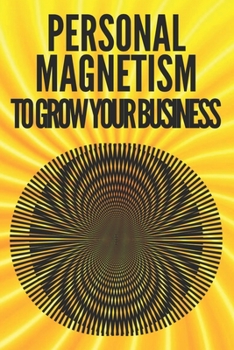 Paperback Personal Magnetism to Grow Your Business!: Techniques to attract potential customers using your interpersonal skills Book