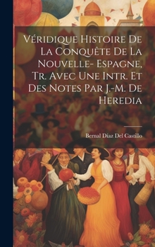 Hardcover Véridique Histoire De La Conquête De La Nouvelle- Espagne, Tr. Avec Une Intr. Et Des Notes Par J.-M. De Heredia [French] Book