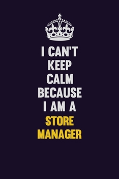 Paperback I Can't Keep Calm Because I Am A Store Manager: Motivational and inspirational career blank lined gift notebook with matte finish Book
