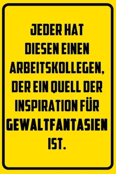 Jeder hat diesen einen Arbeitskollegen, der ein Quell der Inspiration für Gewaltfantasien ist.: Terminplaner 2020 mit lustigem Spruch  - Geschenk für ... Wochenplaner, Jahrespl (German Edition)