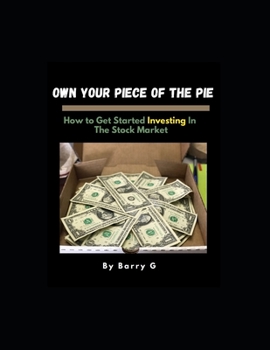 Paperback Own Your Piece Of The Pie: How To Get Started Investing In The Stock Market Book