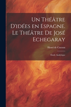 Paperback Un théâtre d'idées en Espagne. Le théâtre de José Echegaray; étude analytique [French] Book