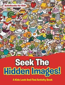Paperback Seek The Hidden Images! A Kids Look And Find Activity Book