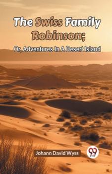 Paperback The Swiss Family Robinson; Or, Adventures In A Desert Island Book