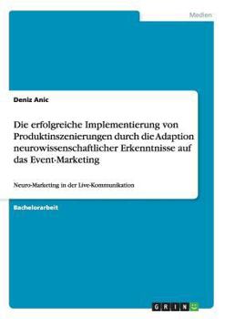 Paperback Die erfolgreiche Implementierung von Produktinszenierungen durch die Adaption neurowissenschaftlicher Erkenntnisse auf das Event-Marketing: Neuro-Mark [German] Book