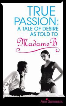 Paperback True Passion: A Tale of Desire as Told to Madame B Book