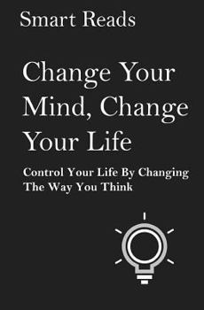 Paperback Change Your Mind, Change Your Life: Control Your Life By Changing The Way You Think Book