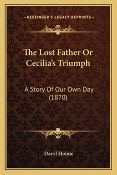 Paperback The Lost Father Or Cecilia's Triumph: A Story Of Our Own Day (1870) Book