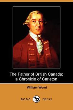 The Father of British Canada: A Chronicle of Carleton - Book #12 of the Chronicles of Canada