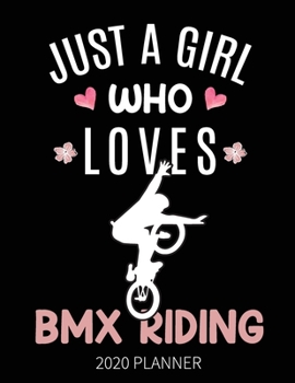 Just A Girl Who Loves Bmx Riding 2020 Planner: Bmx Rider  Bicycle Motocross  Weekly Planner Includes Daily Planner & Monthly Overview | Personal Organizer With 2020 Calendar
