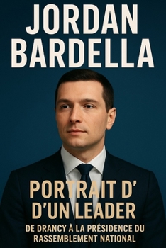 Paperback Jordan Bardella: Portrait d'un Leader De Drancy à la Présidence du Rassemblement National [French] Book