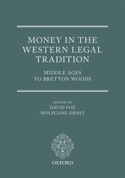 Money in the Western Legal Tradition: Middle Ages to Bretton Woods
