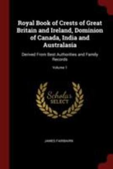 Paperback Royal Book of Crests of Great Britain and Ireland, Dominion of Canada, India and Australasia: Derived From Best Authorities and Family Records; Volume Book