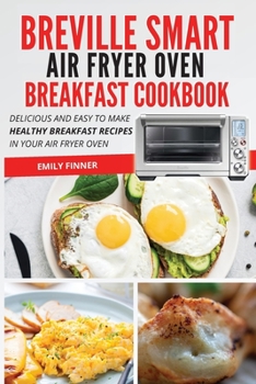 Paperback Breville Smart Air Fryer Oven Breakfast Cookbook: Delicious and easy to make healthy breakfast recipes in your air fryer oven Book