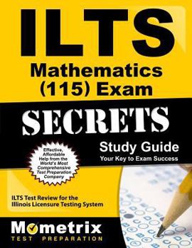 Paperback Ilts Mathematics (115) Exam Secrets Study Guide: Ilts Test Review for the Illinois Licensure Testing System Book