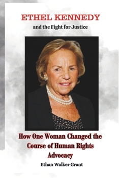 Paperback Ethel Kennedy and the Fight for Justice: How One Woman Changed the Course of Human Rights Advocacy Book