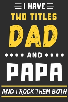 Paperback I Have Two Titles Dad And Papa And I Rock Them Both: lined notebook, funny gift for fathers, grandpa Book