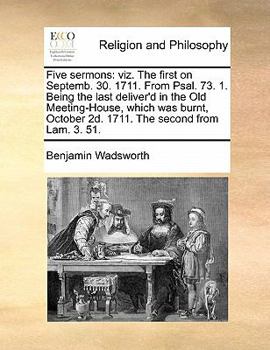 Paperback Five sermons: viz. The first on Septemb. 30. 1711. From Psal. 73. 1. Being the last deliver'd in the Old Meeting-House, which was bu Book